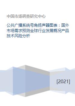 公共广播系统号角扬声器图表 国外市场需求预测全球行业发展概况产品技术风险分析